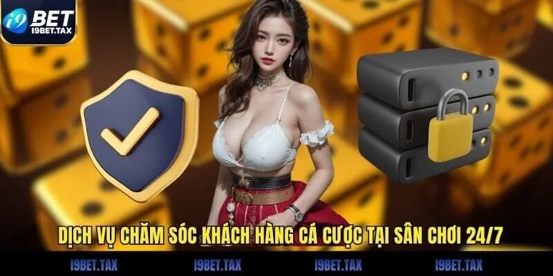 Dịch vụ chăm sóc khách hàng cá cược tại sân chơi 24/7